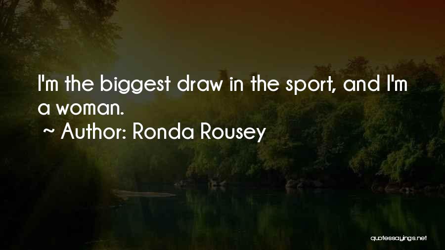 Ronda Rousey Quotes: I'm The Biggest Draw In The Sport, And I'm A Woman.