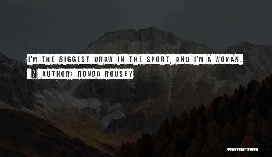 Ronda Rousey Quotes: I'm The Biggest Draw In The Sport, And I'm A Woman.