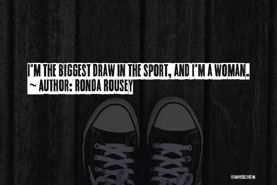 Ronda Rousey Quotes: I'm The Biggest Draw In The Sport, And I'm A Woman.