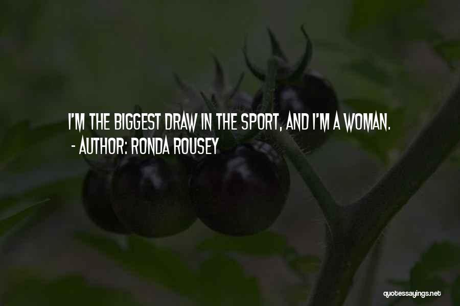 Ronda Rousey Quotes: I'm The Biggest Draw In The Sport, And I'm A Woman.