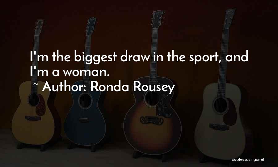 Ronda Rousey Quotes: I'm The Biggest Draw In The Sport, And I'm A Woman.