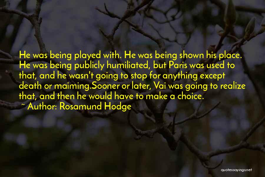 Rosamund Hodge Quotes: He Was Being Played With. He Was Being Shown His Place. He Was Being Publicly Humiliated, But Paris Was Used