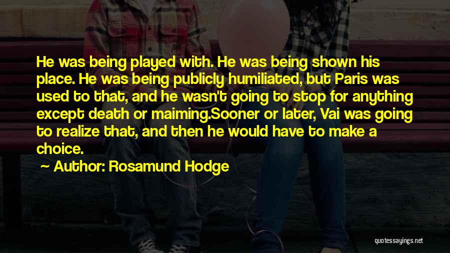 Rosamund Hodge Quotes: He Was Being Played With. He Was Being Shown His Place. He Was Being Publicly Humiliated, But Paris Was Used