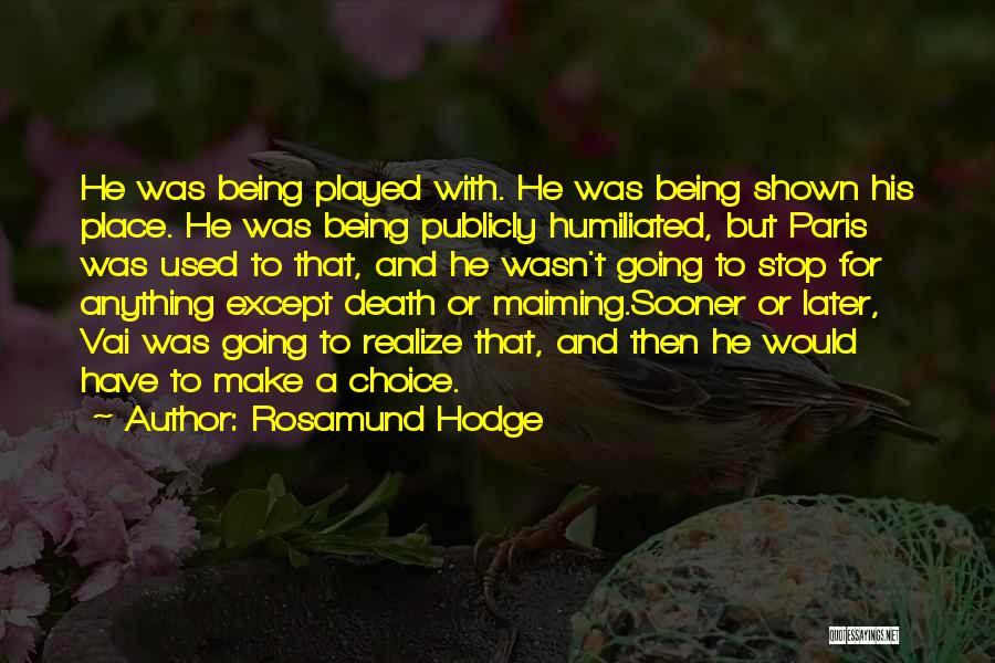 Rosamund Hodge Quotes: He Was Being Played With. He Was Being Shown His Place. He Was Being Publicly Humiliated, But Paris Was Used