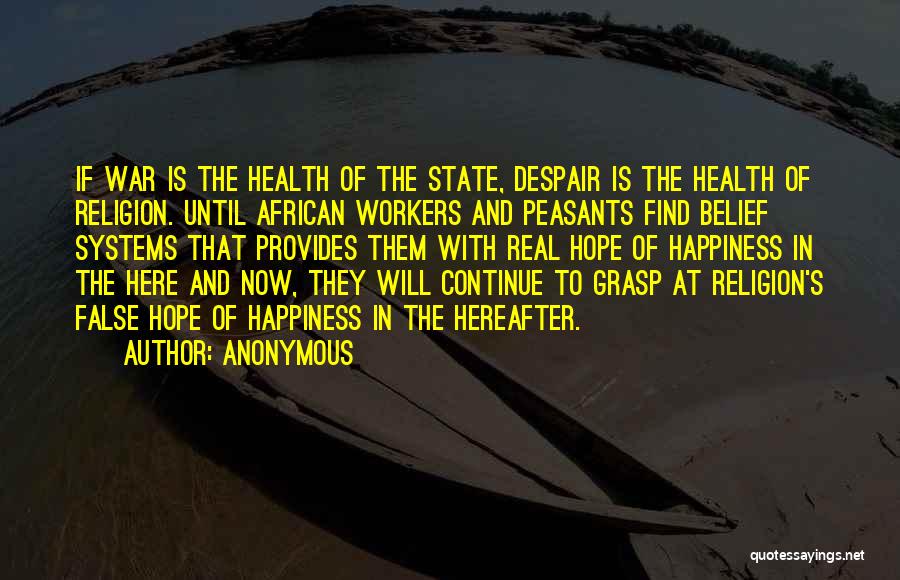 Anonymous Quotes: If War Is The Health Of The State, Despair Is The Health Of Religion. Until African Workers And Peasants Find