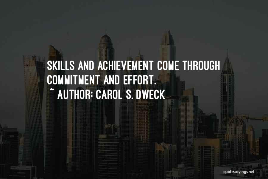 Carol S. Dweck Quotes: Skills And Achievement Come Through Commitment And Effort.