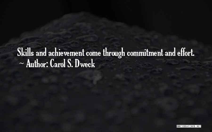 Carol S. Dweck Quotes: Skills And Achievement Come Through Commitment And Effort.