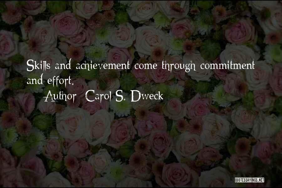 Carol S. Dweck Quotes: Skills And Achievement Come Through Commitment And Effort.