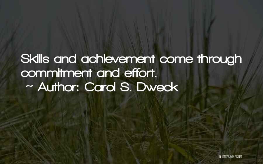 Carol S. Dweck Quotes: Skills And Achievement Come Through Commitment And Effort.