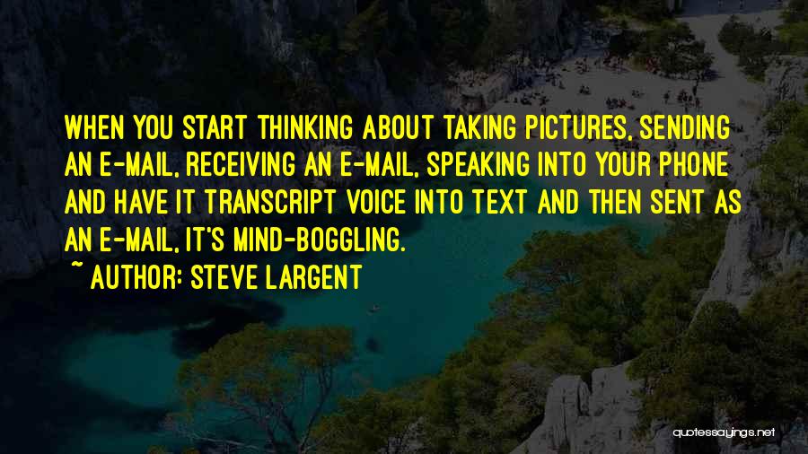 Steve Largent Quotes: When You Start Thinking About Taking Pictures, Sending An E-mail, Receiving An E-mail, Speaking Into Your Phone And Have It