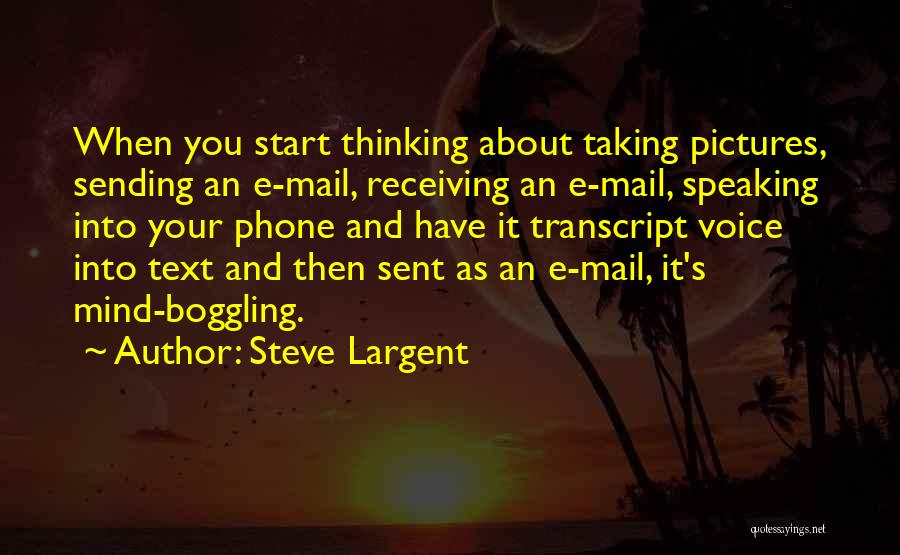 Steve Largent Quotes: When You Start Thinking About Taking Pictures, Sending An E-mail, Receiving An E-mail, Speaking Into Your Phone And Have It