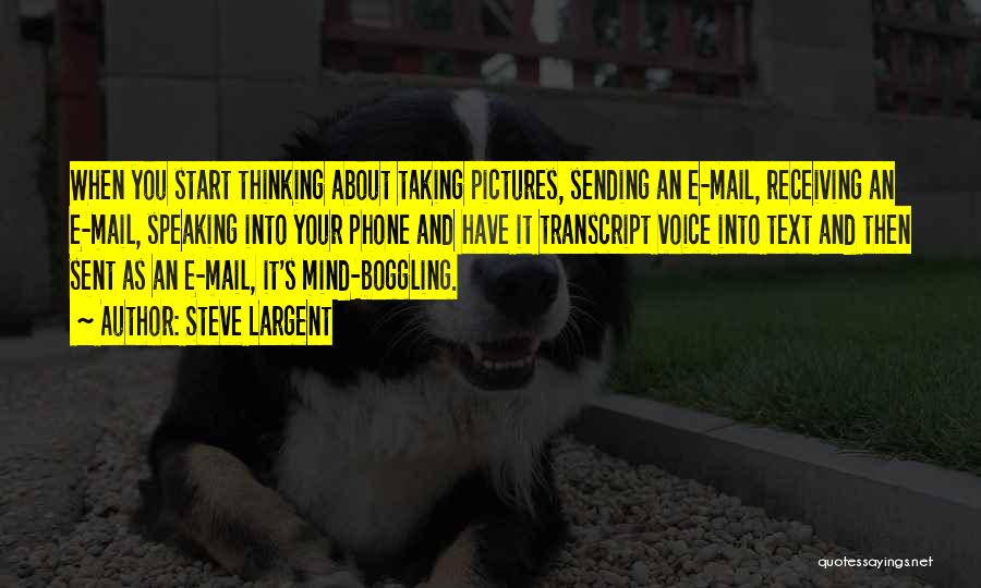 Steve Largent Quotes: When You Start Thinking About Taking Pictures, Sending An E-mail, Receiving An E-mail, Speaking Into Your Phone And Have It