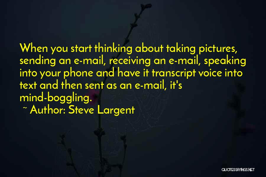 Steve Largent Quotes: When You Start Thinking About Taking Pictures, Sending An E-mail, Receiving An E-mail, Speaking Into Your Phone And Have It