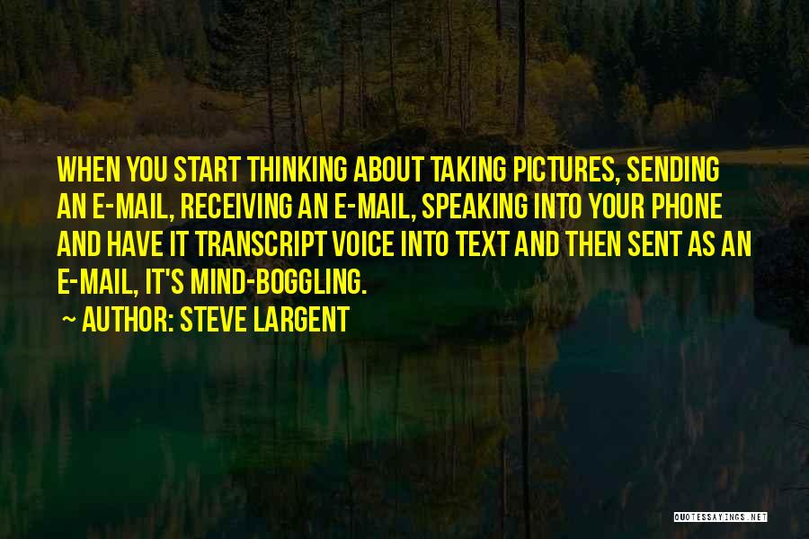 Steve Largent Quotes: When You Start Thinking About Taking Pictures, Sending An E-mail, Receiving An E-mail, Speaking Into Your Phone And Have It