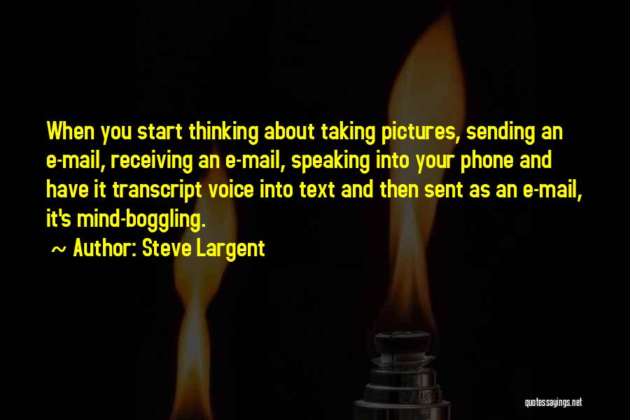 Steve Largent Quotes: When You Start Thinking About Taking Pictures, Sending An E-mail, Receiving An E-mail, Speaking Into Your Phone And Have It