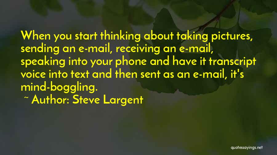 Steve Largent Quotes: When You Start Thinking About Taking Pictures, Sending An E-mail, Receiving An E-mail, Speaking Into Your Phone And Have It