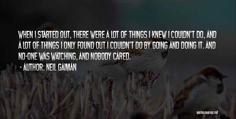 Neil Gaiman Quotes: When I Started Out, There Were A Lot Of Things I Knew I Couldn't Do, And A Lot Of Things