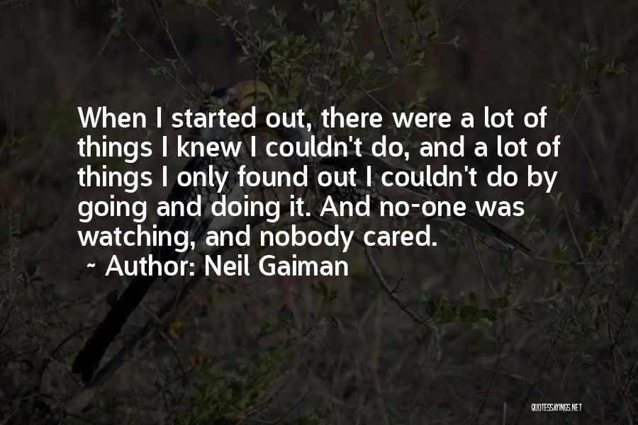 Neil Gaiman Quotes: When I Started Out, There Were A Lot Of Things I Knew I Couldn't Do, And A Lot Of Things