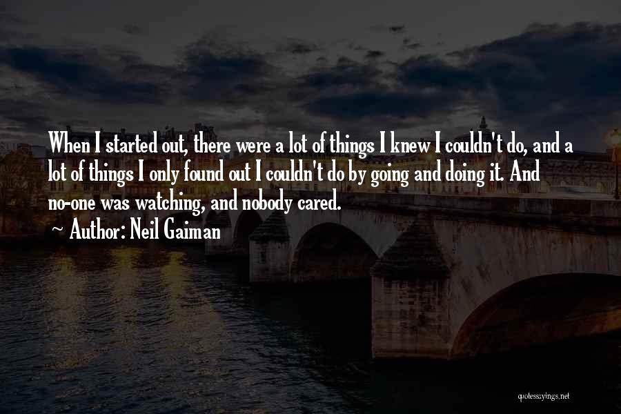 Neil Gaiman Quotes: When I Started Out, There Were A Lot Of Things I Knew I Couldn't Do, And A Lot Of Things