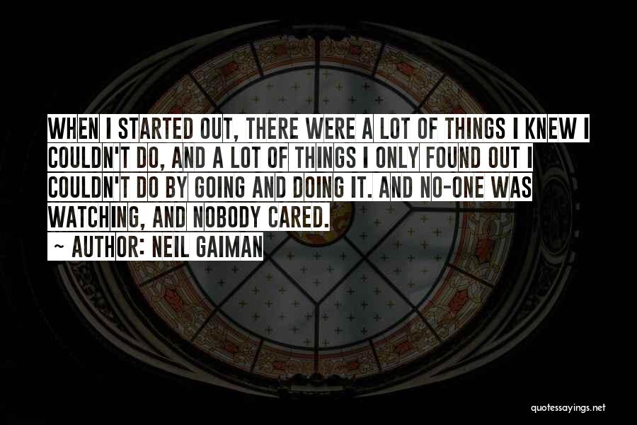 Neil Gaiman Quotes: When I Started Out, There Were A Lot Of Things I Knew I Couldn't Do, And A Lot Of Things