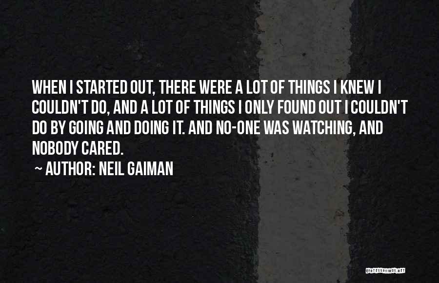 Neil Gaiman Quotes: When I Started Out, There Were A Lot Of Things I Knew I Couldn't Do, And A Lot Of Things