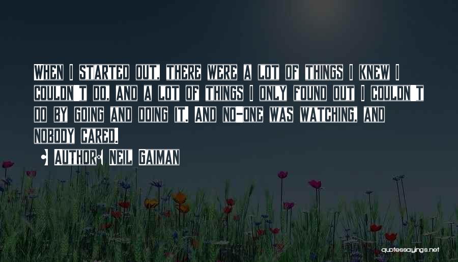 Neil Gaiman Quotes: When I Started Out, There Were A Lot Of Things I Knew I Couldn't Do, And A Lot Of Things