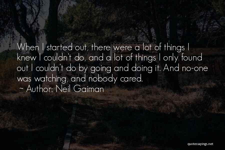 Neil Gaiman Quotes: When I Started Out, There Were A Lot Of Things I Knew I Couldn't Do, And A Lot Of Things