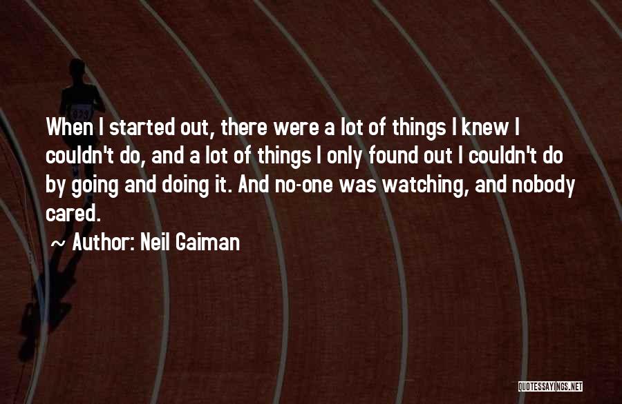 Neil Gaiman Quotes: When I Started Out, There Were A Lot Of Things I Knew I Couldn't Do, And A Lot Of Things