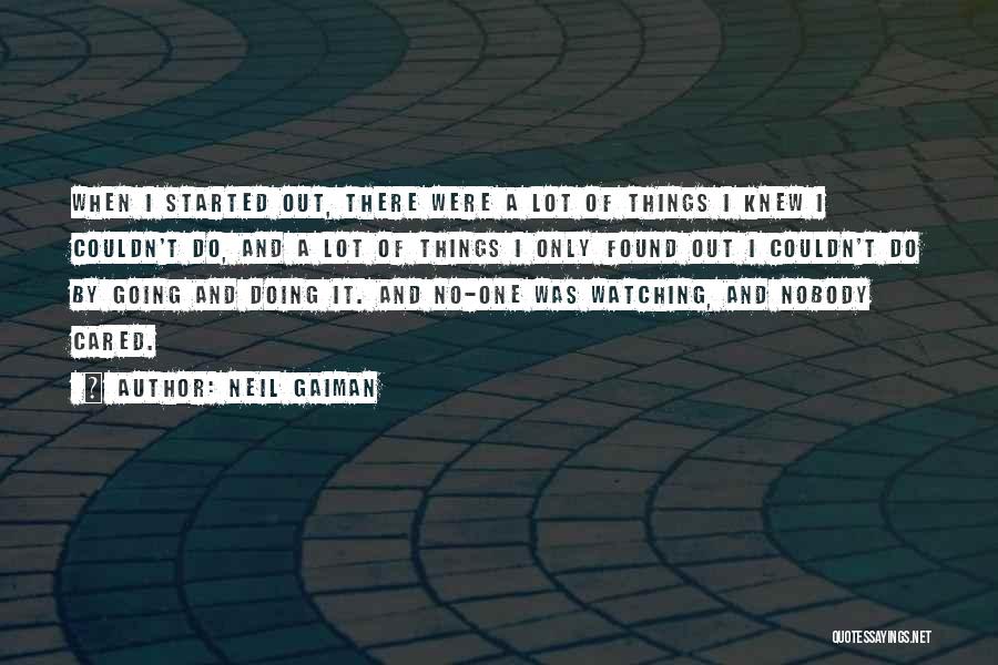 Neil Gaiman Quotes: When I Started Out, There Were A Lot Of Things I Knew I Couldn't Do, And A Lot Of Things