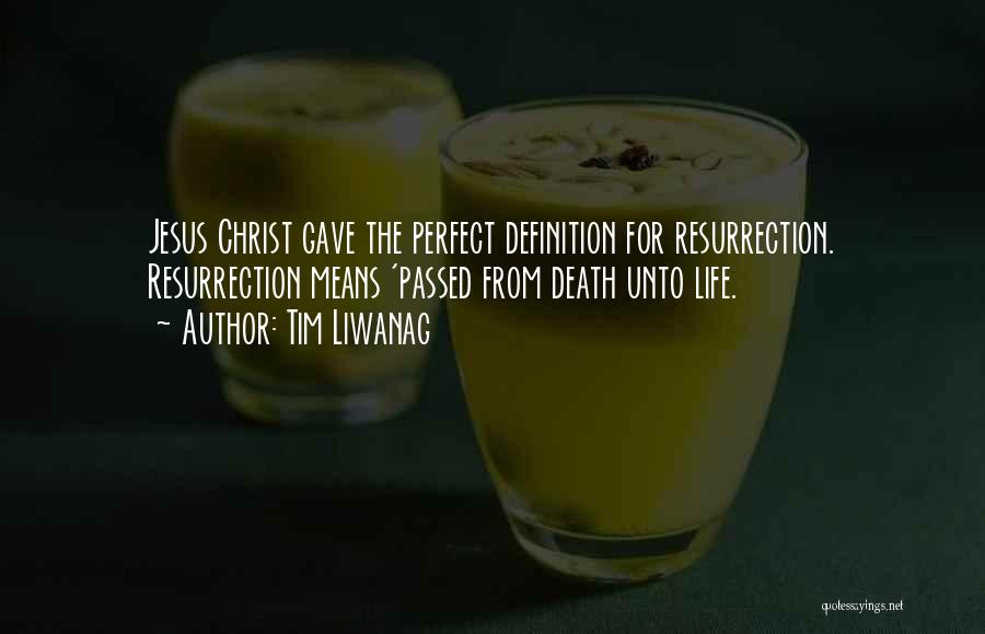 Tim Liwanag Quotes: Jesus Christ Gave The Perfect Definition For Resurrection. Resurrection Means 'passed From Death Unto Life.