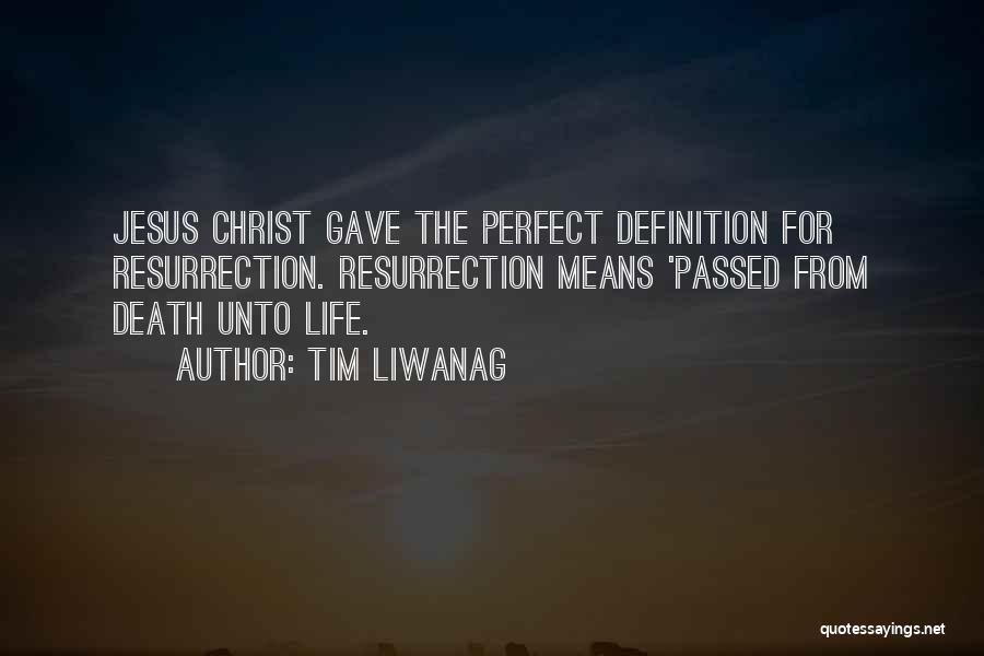 Tim Liwanag Quotes: Jesus Christ Gave The Perfect Definition For Resurrection. Resurrection Means 'passed From Death Unto Life.