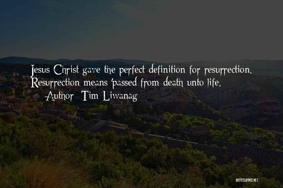 Tim Liwanag Quotes: Jesus Christ Gave The Perfect Definition For Resurrection. Resurrection Means 'passed From Death Unto Life.