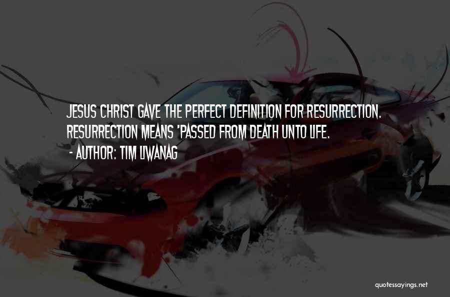 Tim Liwanag Quotes: Jesus Christ Gave The Perfect Definition For Resurrection. Resurrection Means 'passed From Death Unto Life.