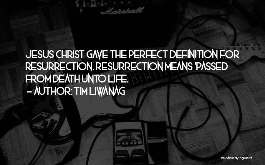 Tim Liwanag Quotes: Jesus Christ Gave The Perfect Definition For Resurrection. Resurrection Means 'passed From Death Unto Life.