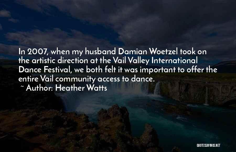 Heather Watts Quotes: In 2007, When My Husband Damian Woetzel Took On The Artistic Direction At The Vail Valley International Dance Festival, We