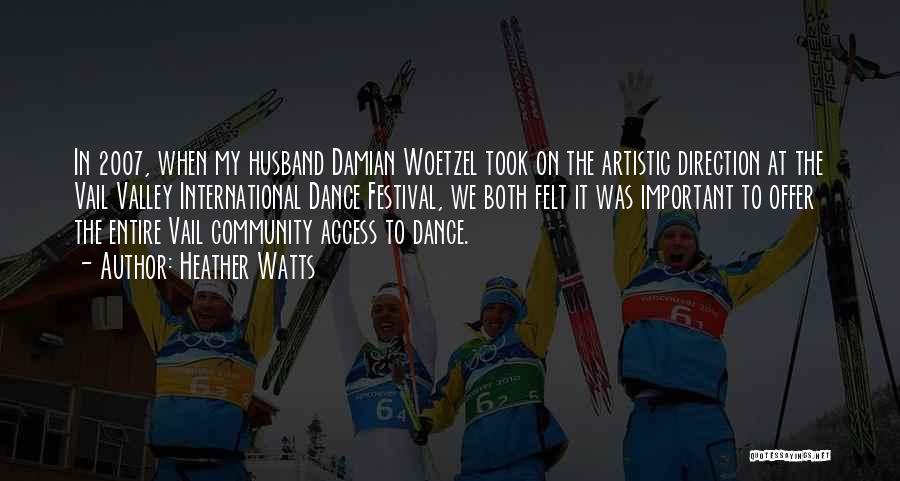 Heather Watts Quotes: In 2007, When My Husband Damian Woetzel Took On The Artistic Direction At The Vail Valley International Dance Festival, We