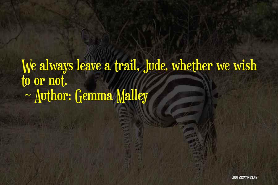 Gemma Malley Quotes: We Always Leave A Trail, Jude, Whether We Wish To Or Not.