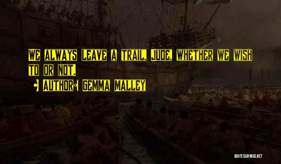 Gemma Malley Quotes: We Always Leave A Trail, Jude, Whether We Wish To Or Not.