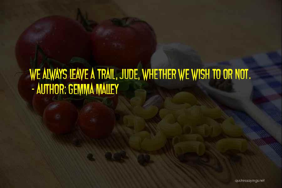Gemma Malley Quotes: We Always Leave A Trail, Jude, Whether We Wish To Or Not.