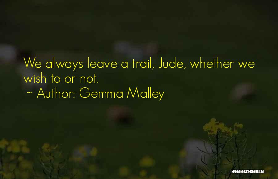 Gemma Malley Quotes: We Always Leave A Trail, Jude, Whether We Wish To Or Not.