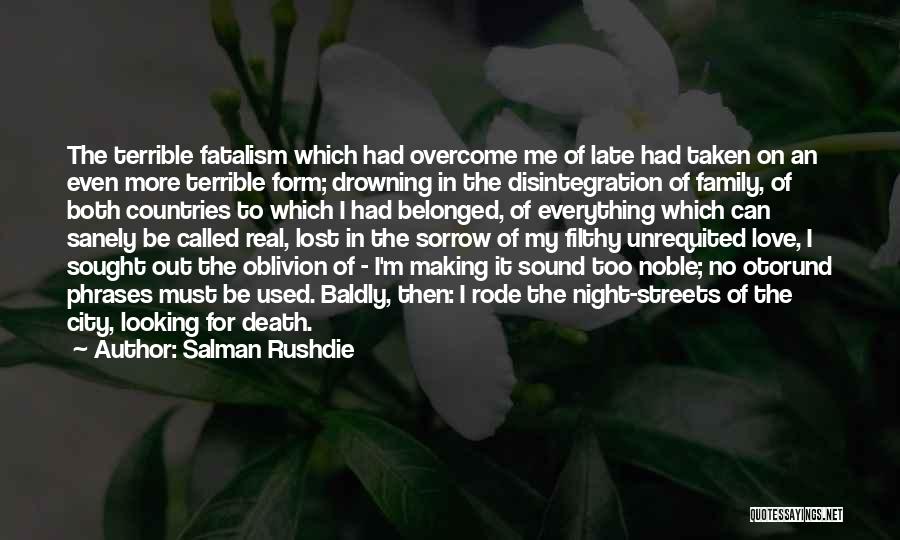 Salman Rushdie Quotes: The Terrible Fatalism Which Had Overcome Me Of Late Had Taken On An Even More Terrible Form; Drowning In The