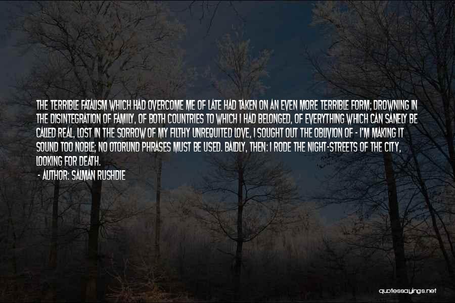 Salman Rushdie Quotes: The Terrible Fatalism Which Had Overcome Me Of Late Had Taken On An Even More Terrible Form; Drowning In The