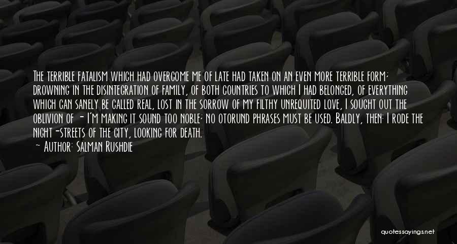 Salman Rushdie Quotes: The Terrible Fatalism Which Had Overcome Me Of Late Had Taken On An Even More Terrible Form; Drowning In The