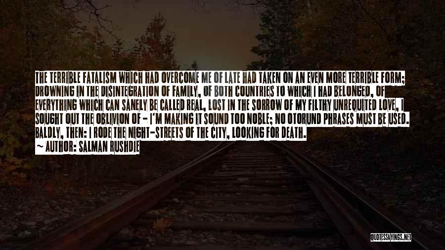 Salman Rushdie Quotes: The Terrible Fatalism Which Had Overcome Me Of Late Had Taken On An Even More Terrible Form; Drowning In The