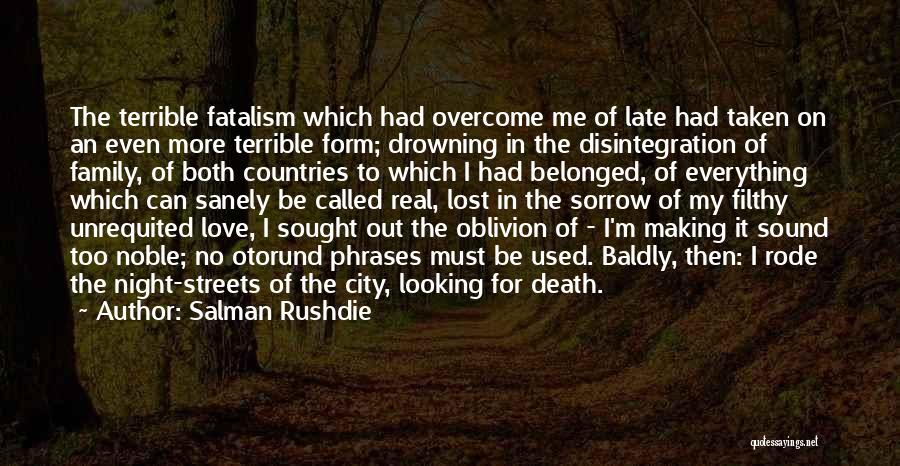 Salman Rushdie Quotes: The Terrible Fatalism Which Had Overcome Me Of Late Had Taken On An Even More Terrible Form; Drowning In The