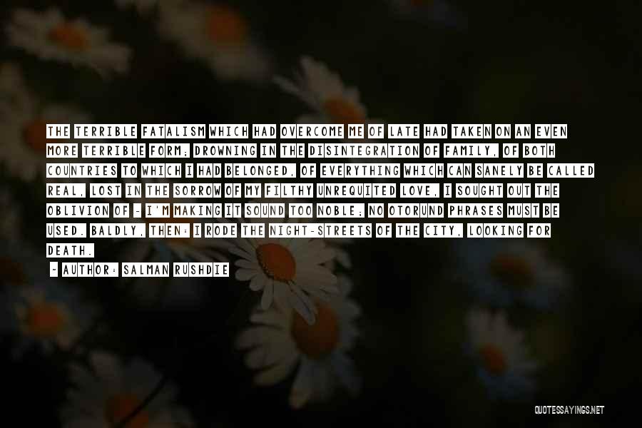 Salman Rushdie Quotes: The Terrible Fatalism Which Had Overcome Me Of Late Had Taken On An Even More Terrible Form; Drowning In The