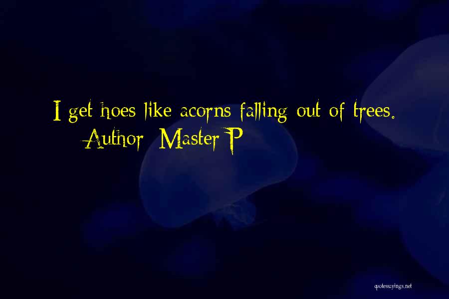 Master P Quotes: I Get Hoes Like Acorns Falling Out Of Trees.