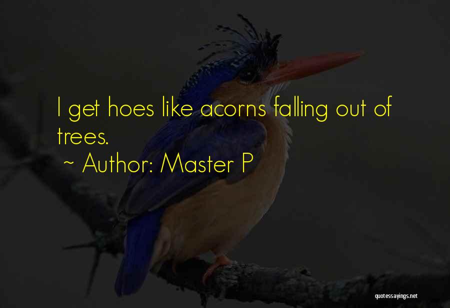 Master P Quotes: I Get Hoes Like Acorns Falling Out Of Trees.