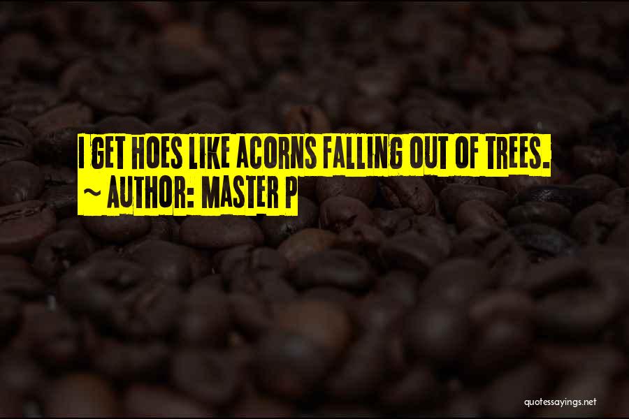 Master P Quotes: I Get Hoes Like Acorns Falling Out Of Trees.