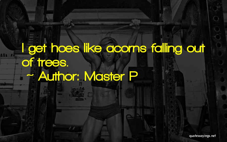 Master P Quotes: I Get Hoes Like Acorns Falling Out Of Trees.